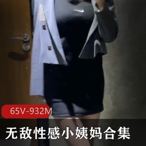 平台+无敌性感小姨妈合集+辣味视频+65集+932M+腿控必看，诱惑无处不在